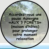 Accordez-vous une pause Auvergne «AUX 3 FORÊTS» (maison d’hôtes) pour prolonger  votre moment relaxation
