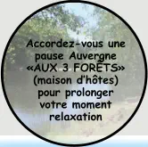 Accordez-vous une pause Auvergne «AUX 3 FORÊTS» (maison d’hôtes) pour prolonger  votre moment relaxation