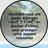Accordez-vous une pause Auvergne «AUX 3 FORÊTS» (maison d’hôtes) pour prolonger  votre moment relaxation