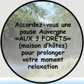 Accordez-vous une pause Auvergne «AUX 3 FORÊTS» (maison d’hôtes) pour prolonger  votre moment relaxation