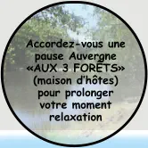 Accordez-vous une pause Auvergne «AUX 3 FORÊTS» (maison d’hôtes) pour prolonger  votre moment relaxation