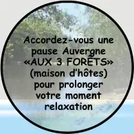 Accordez-vous une pause Auvergne «AUX 3 FORÊTS» (maison d’hôtes) pour prolonger  votre moment relaxation