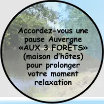 Accordez-vous une pause Auvergne «AUX 3 FORÊTS» (maison d’hôtes) pour prolonger  votre moment relaxation