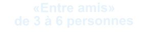 «Entre amis» de 3 à 6 personnes